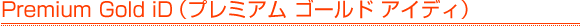 Premium Gold iD�i�v���~�A�� �S�[���h �A�C�f�B�j