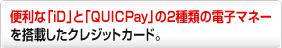 �֗��ȁuiD�v�ƁuQUICPay�v��2��ނ̓d�q�}�l�[�𓋍ڂ����N���W�b�g�J�[�h�B