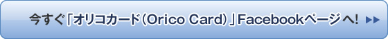 今すぐ「オリコカード(Orico Card)」Facebookページへ