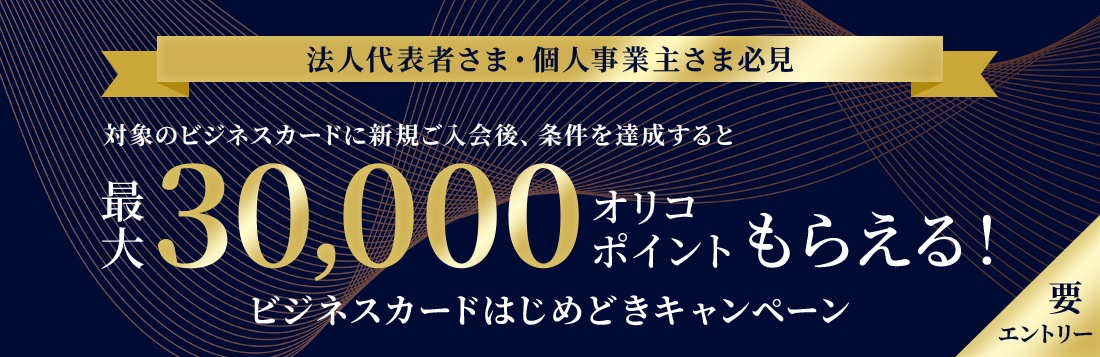 法人代表者さま・個人事業主さま必見 対象のビジネスカードに新規ご入会後、条件を達成すると最大30,000オリコポイントもらえる！ビジネスカードはじめどきキャンペーン 要エントリー