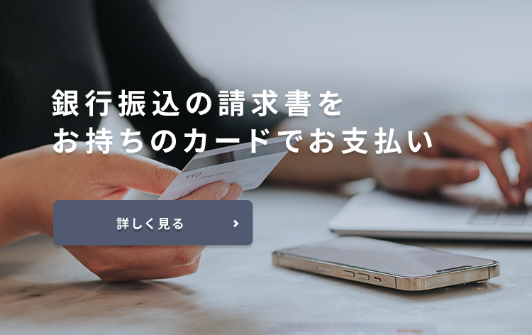 銀行振込の請求書をお持ちのカードでお支払い 詳しく見る
