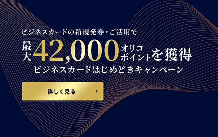 ビジネスカードの新規発券・ご活用で最大42,000オリコポイントを獲得 ビジネスカードはじめどきキャンペーン 詳しく見る