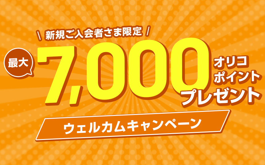 新規ご入会者さま限定 最大7,000オリコポイントプレゼント ウェルカムキャンペーン