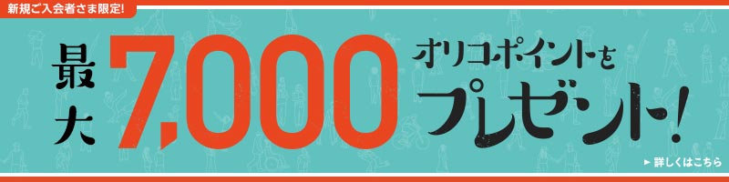 新規ご入会者さま限定！7,000オリコポイントをプレゼント！ 詳しくはこちら