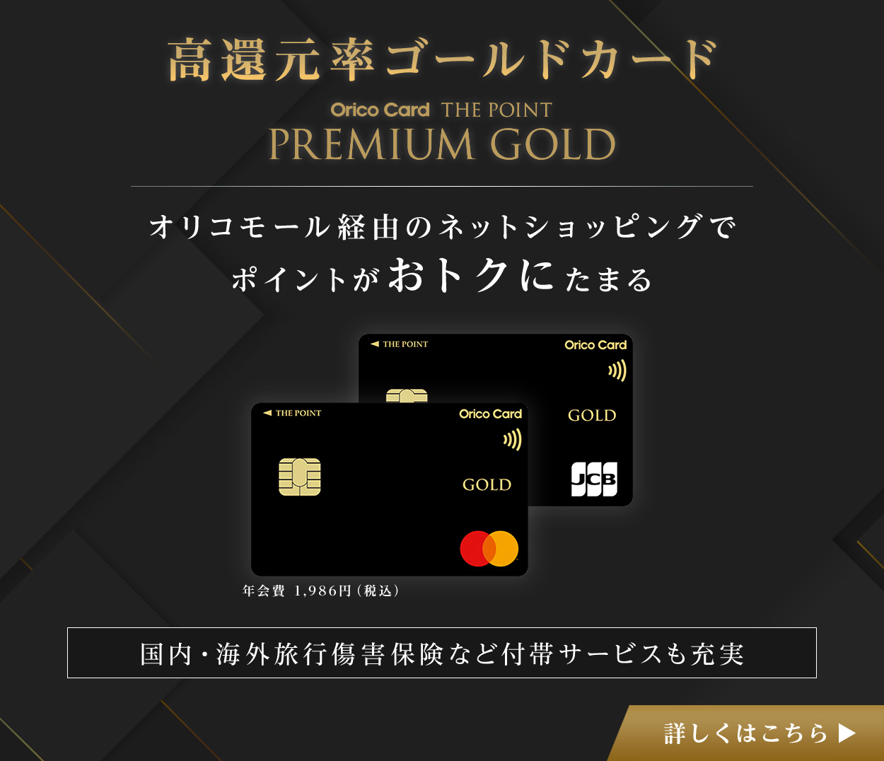 Orico Card THE POINT PREMIUM GOLD オリコモールをご利用でさらにおトク！ 旅行傷害保険・ショッピングガードなど安心補償も充実 詳しくはこちら