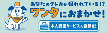 あなたのクレカが狙われている！？ワンタにおまかせ！ 本人認証サービスへ登録を！