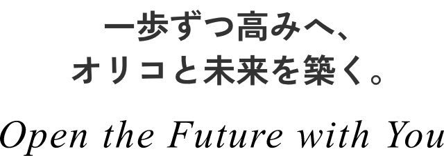 一歩ずつ高みへ、オリコと未来を築く。 Open the Future with You