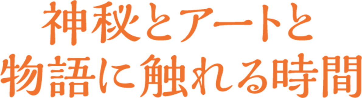 神秘とアートと物語に触れる旅