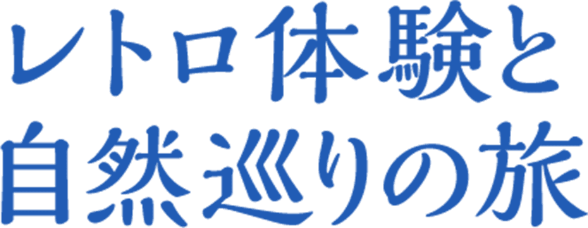 レトロ体験と自然巡りの旅
