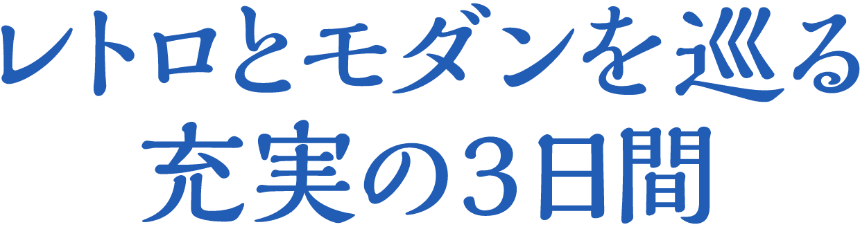 レトロとモダンを巡る充実の3日間