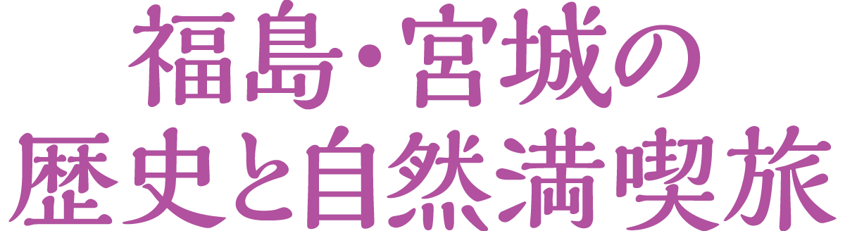 福島・宮城の歴史と自然満喫旅