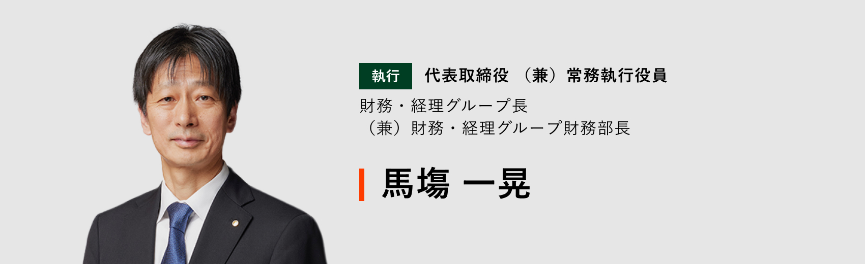 代表取締役（兼）常務執行役員 財務・経理グループ長（兼）財務・経理グループ財務部長 馬塲 一晃