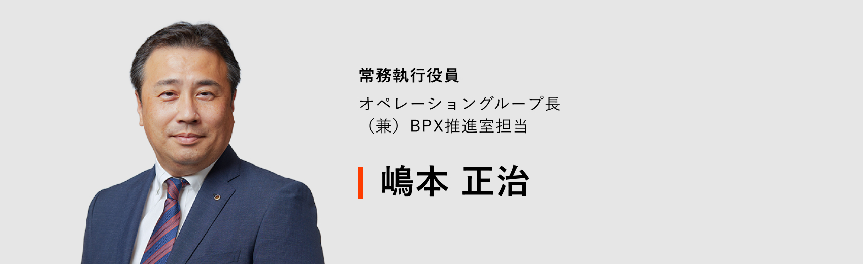 常務執行役員 オペレーショングループ長（兼）BPX推進室担当 嶋本 正治