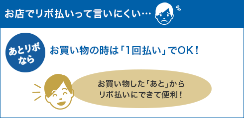【お店でリボ払いって言いにくい・・・】あとリボなら お買い物の時は「1回払い」でOK！ お買い物した「あと」からリボ払いにできて便利！