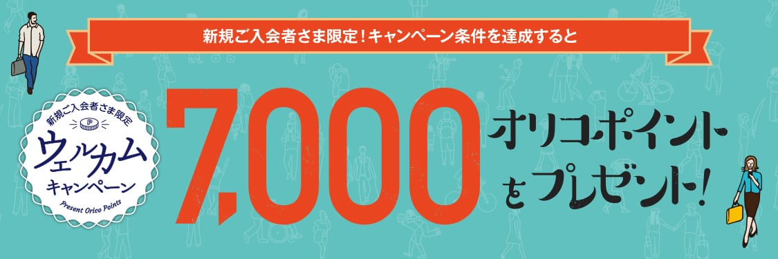 新規ご入会者さま限定！キャンペーン条件を達成すると 新規ご入会さま限定ウェルカムキャンペーン 7,000オリコポイントをプレゼント！