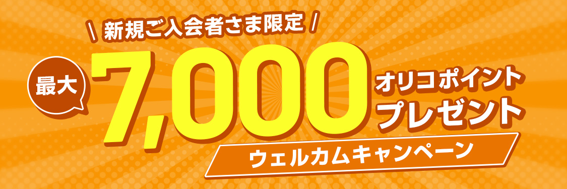 新規ご入会者さま限定 最大7,000オリコポイントプレゼント ウェルカムキャンペーン