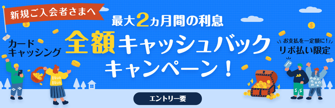 新規ご入会者さまへ カードキャッシング お支払を一定額に！リボ払い限定 最大2ヵ月間の利息全額キャッシュバックキャンペーン！ エントリー要