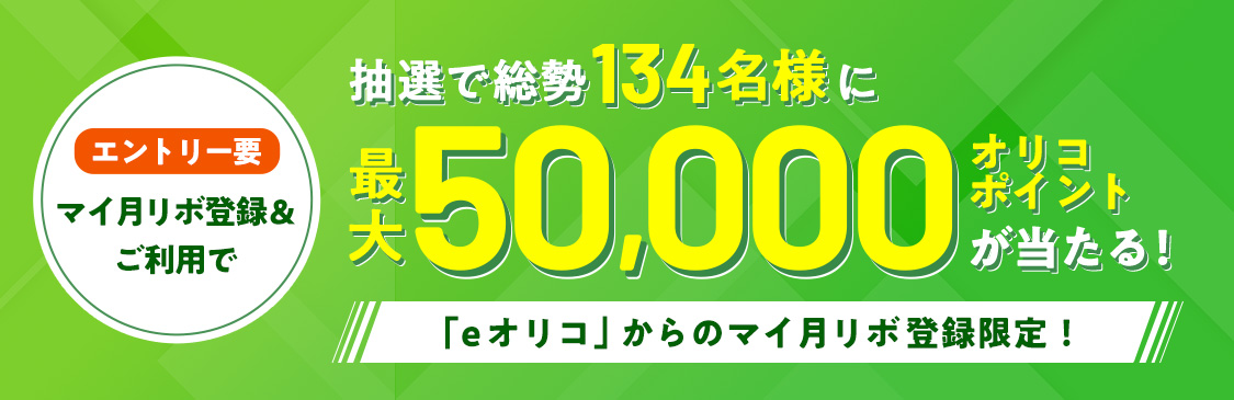 エントリー要 マイ月リボ登録&ご利用で抽選で総勢134名様に最大50,000オリコポイントが当たる! 「eオリコ」からのマイ月リボ登録限定!