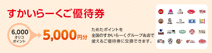 すかいらーくご優待券 6,000オリコポイント→5,000円分 ためたポイントを全国のすかいらーくグループ各店で使えるご優待券に交換できます。