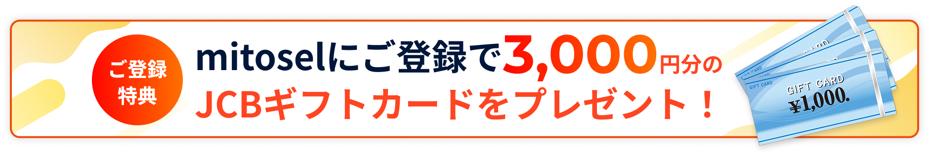 ご登録特典 mitoselにご登録で3,000円分のJCBギフトカードをプレゼント！