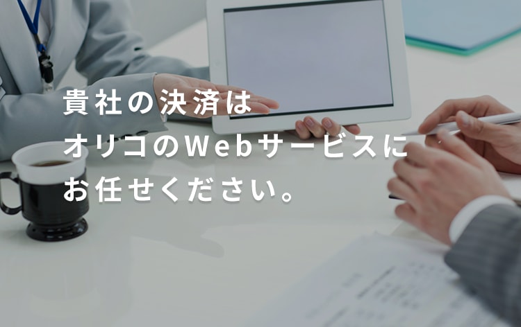 貴社の決済はオリコのWebサービスにお任せください。