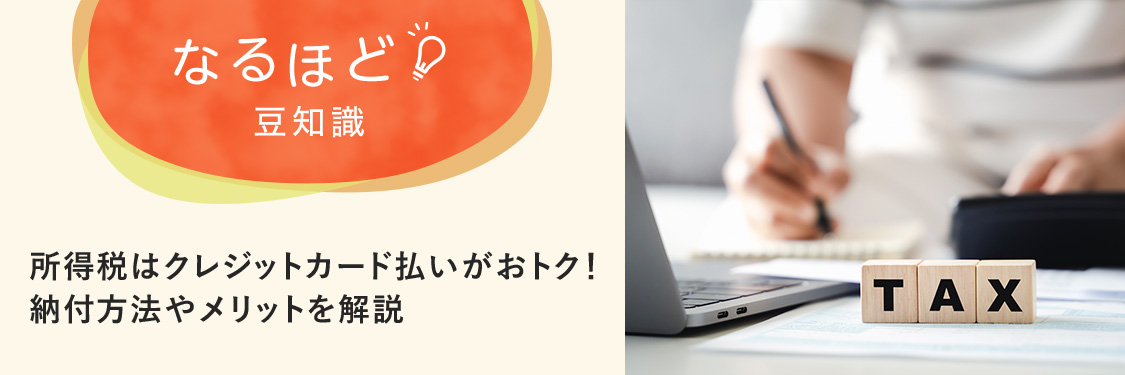 なるほど豆知識 所得税はクレジットカード払いがおトク! 納付方法やメリットを解説