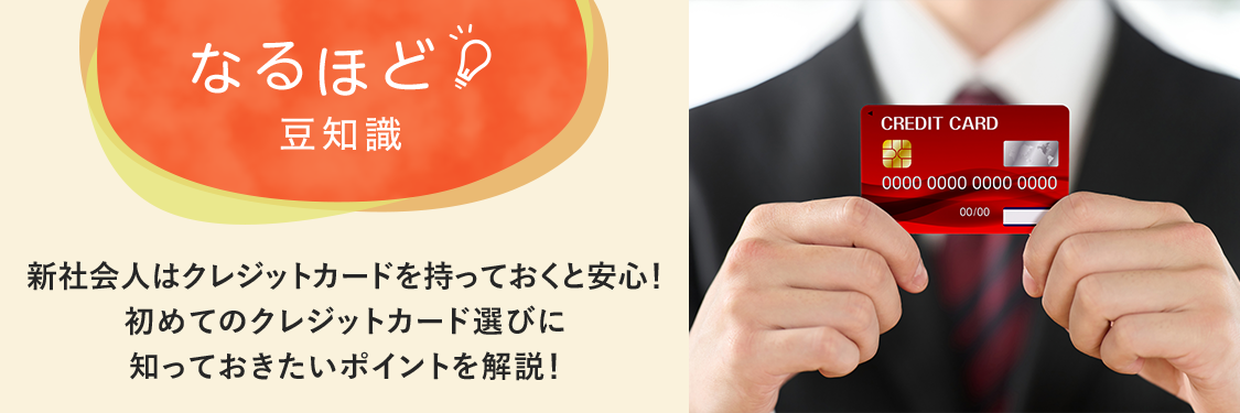 なるほど豆知識 新社会人はクレジットカードを持っておくと安心！初めてのクレジットカード選びに知っておきたいポイントを解説！