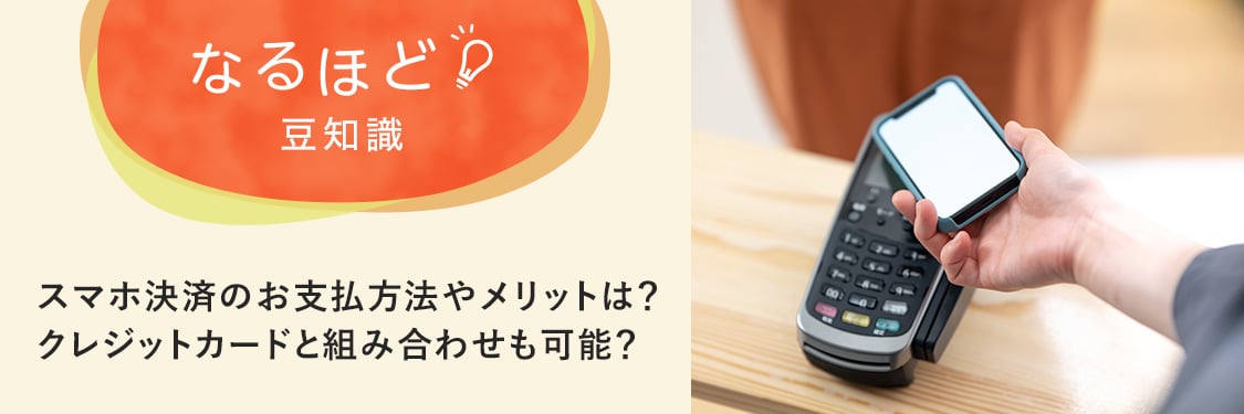 なるほど豆知識 スマホ決済のお支払方法やメリットは？クレジットカードと組み合わせも可能？