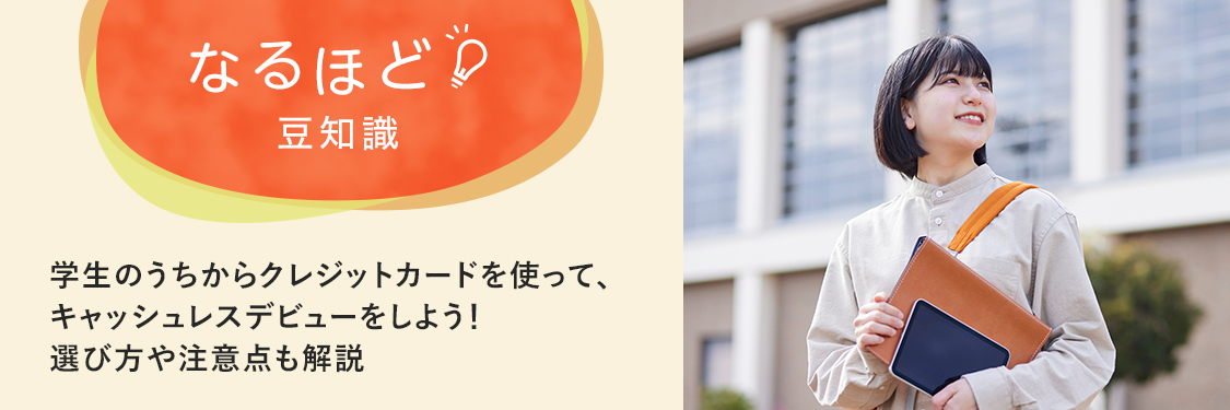 なるほど豆知識 学生のうちからクレジットカードを使って、キャッシュレスデビューをしよう！選び方や注意点も解説