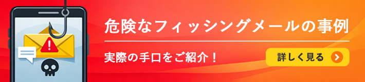 危険なフィッシングメールの事例 実際の手口をご紹介！詳しく見る